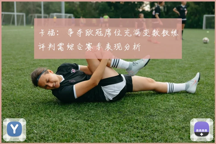 卡福：争夺欧冠席位充满变数教练评判需综合赛季表现分析